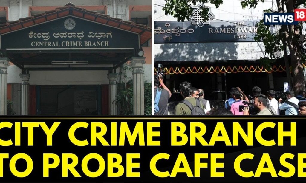 Bengaluru Cafe Blast | Investigation Of Cafe Blast Handed Over To City Crime Branch | News18