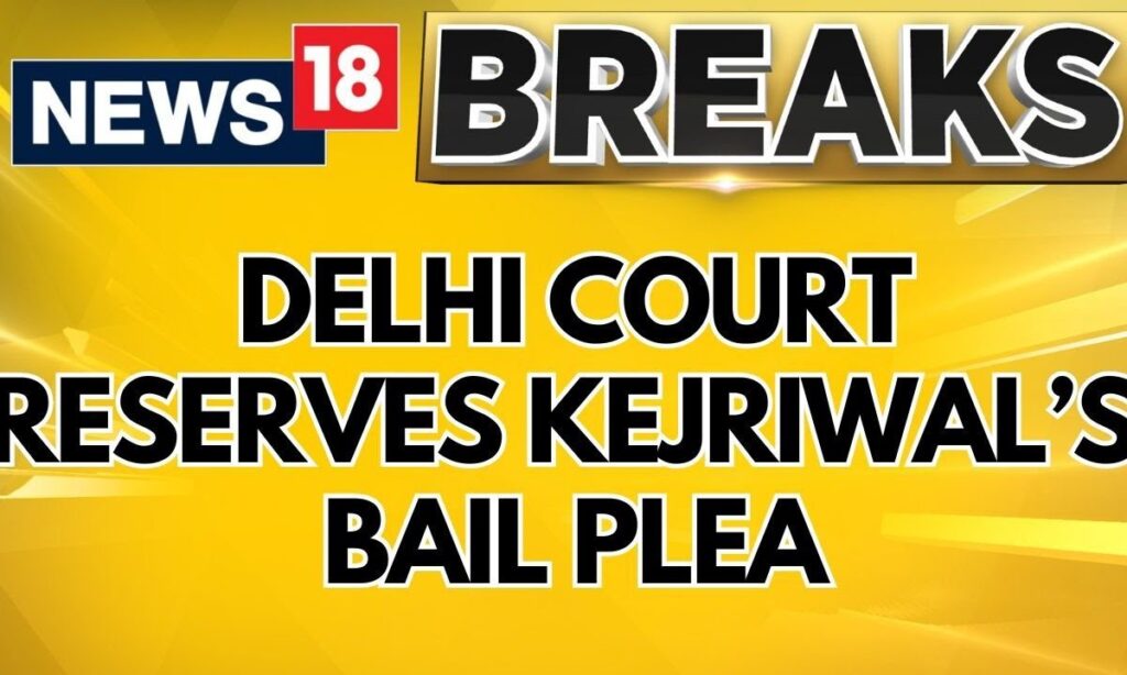 Arvind Kejriwal Bail Plea News | Delhi Court Reserves Order On Bail Plea In Liquor Policy Scam Case