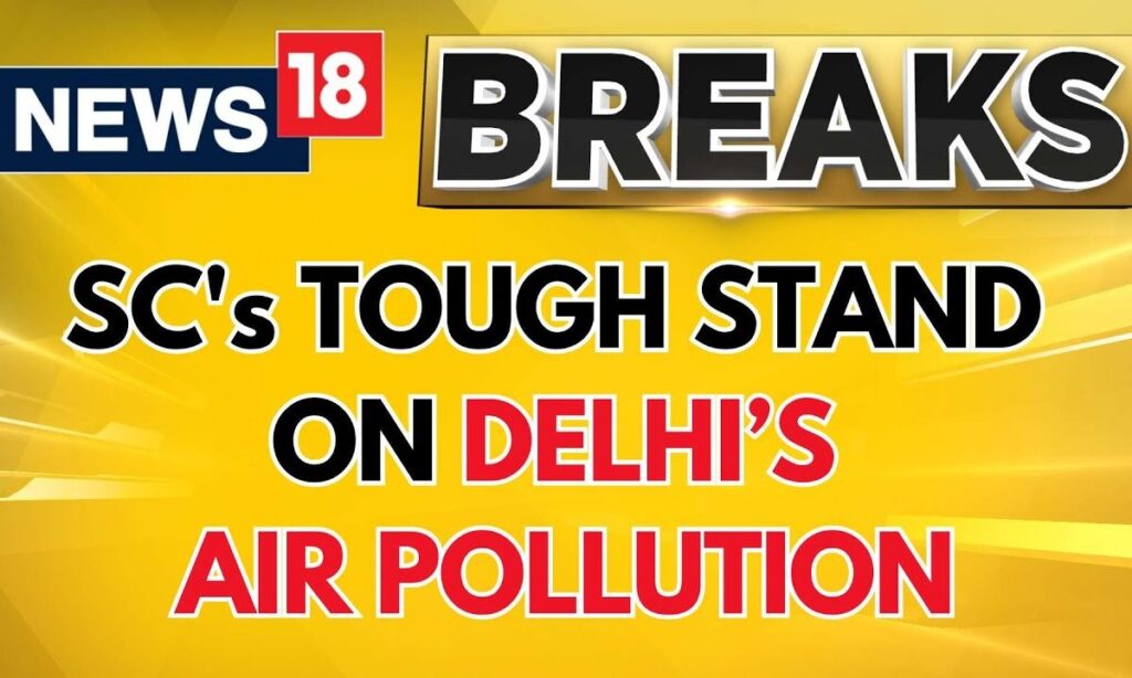 Delhi Air Pollution News Today | Supreme Court's Tough Stand On Delhi Air Pollution | News18