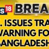 UK Issues Travel Warning, Advises Against Non-Essential Visits To Parts Of Bangladesh | News18