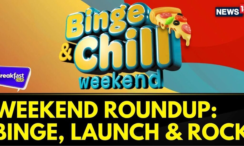 Ultimate Weekend Guide, Weekend Roundup: Binge, Launch & Rock | The Breakfast Club | News18