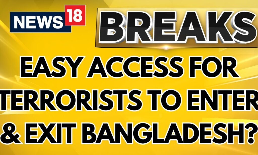 Bangladesh Facilitates Easy Entry And Exit Routes For Terror Elements Acoording To Sources | News18