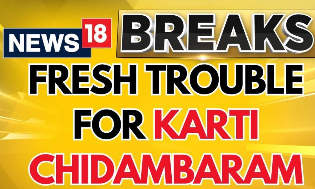 Fresh Trouble For Karti Chidambaram: CBI Files Fir Over Alleged Corruption | CBI News | News18