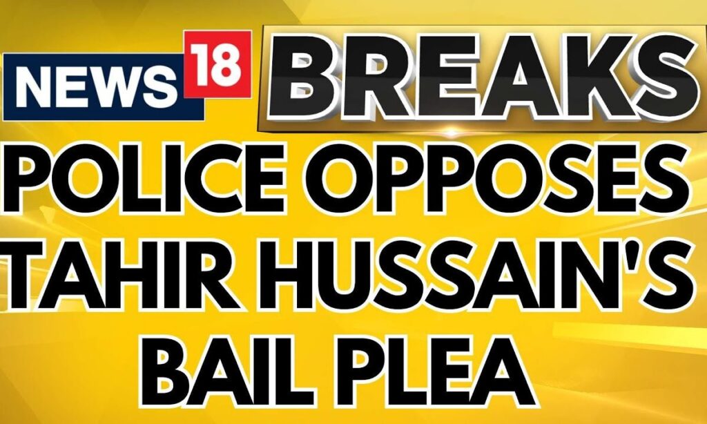 Delhi News | Delhi Police Opposes Tahir Hussain's Bail Plea In 2020 Delhi Riots Case | News18