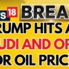 Donald Trump Says ' Will Ask Saudi Arabia And OPEC To Bring Down The Oil' | Trump News | News18