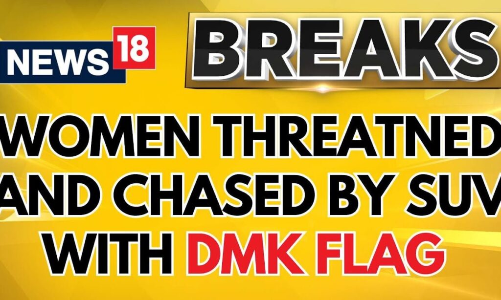 Viral Clip: Women In Car Chased By Men In SUV With DMK Flag, AIADMK & BJP Demands Action | News18