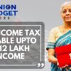 No Income Tax Payable Upto Rs 12 Lakh Income: FM Sitharaman Announces Big Tax Relief | Budget 2025