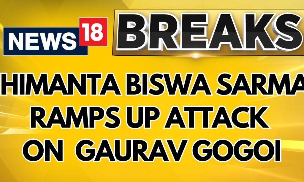 Assam CM Himanta Biswa Sarma Ramps Up Attack On Cong Mp Gaurav Gogoi | English News | News18