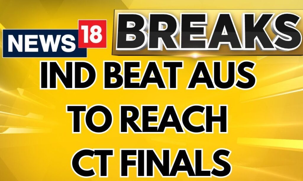 India Vs Australia Champions Trophy 2025 Semifinal: India beat Australia to Reach Finals! | N ews18