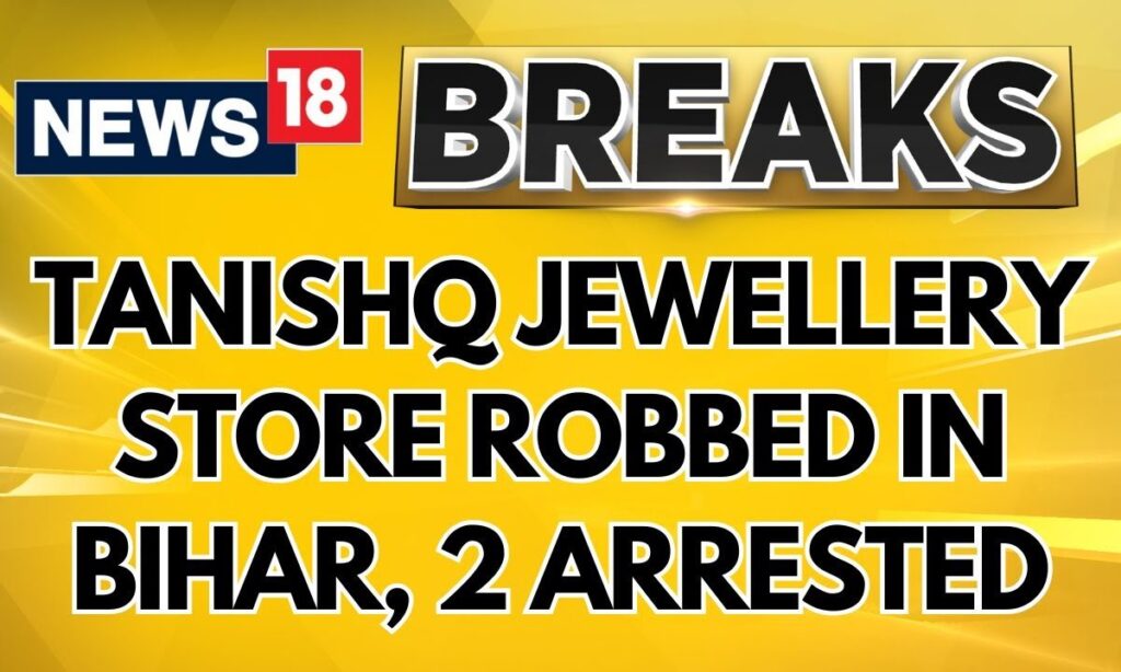 Tanishq Store Robbed In Bihar: Rs 25 Crore Jewellery, Cash Looted, Staff Held Hostage | News18