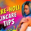 Holi 2025: How To Prep Your Skin & Hair Before You Play Holi | 5 Easy Pre-Holi Skin & Haircare Tips