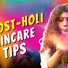 7 Post Holi Skincare & Haircare Tips To Remove Dirty Stains After Playing With Colours | Expert Tips