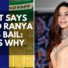 'Serious Ramifications On Economy, 27 Dubai Trips': Court On Denying Bail To Ranya Rao | News18