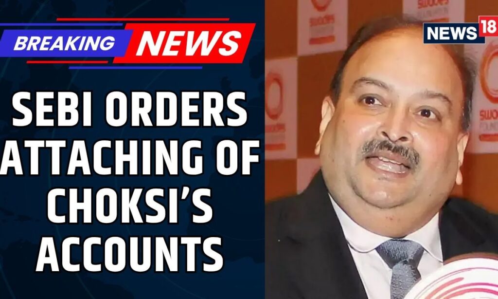 SEBI Orders Attachment Of Fugitive Mehul Choksi’s Bank Accounts to recover Rs 2.1 Crore Dues |News18