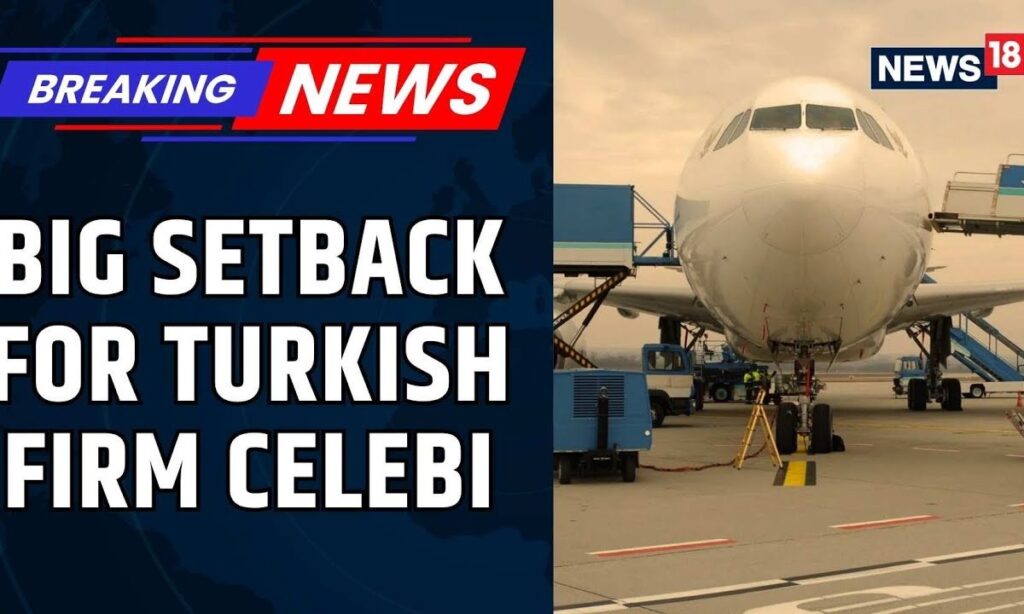 Delhi High Court Dismisses Turkish Firm Celebi's Plea To Revoke Its Security Clearance | News18