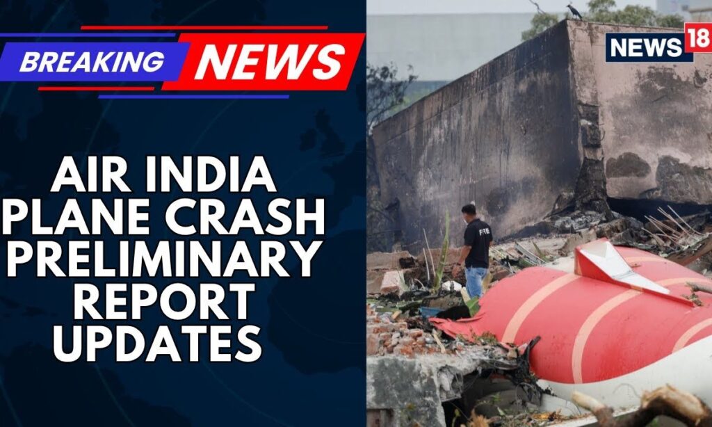 Air India Plane Crash: Preliminary Report Expected Soon, Likely To Cite Engine Failure | News18