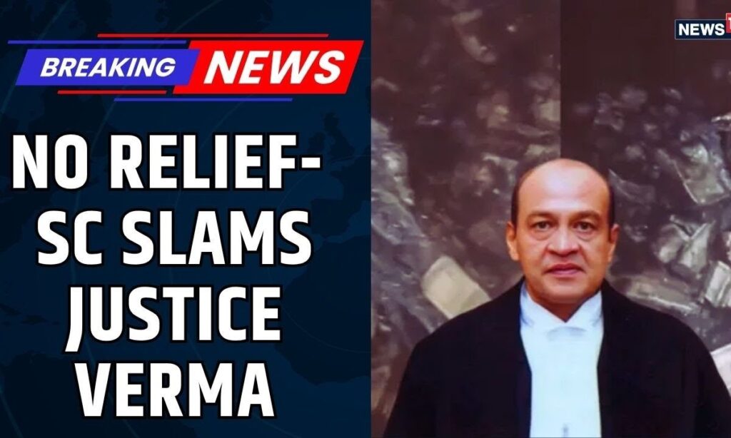 Supreme Court of India Dismisses Justice Yashwant Verma’s Plea | Justice Verma Cash News | News18