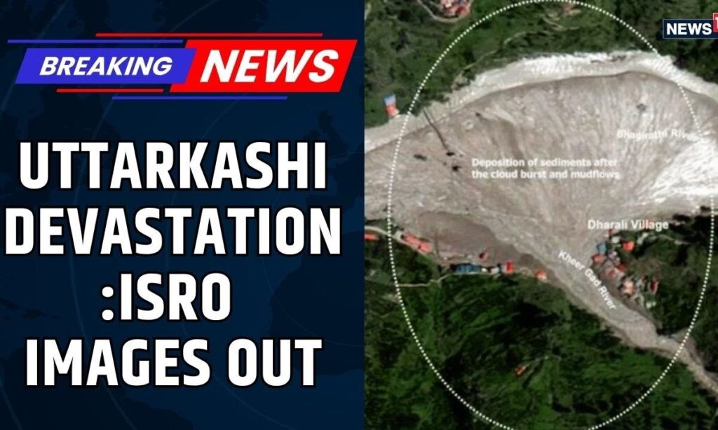 ISRO Satellite Images Reveal Massive Uttarkashi Cloudburst Damage | Visuals of Destruction | News18