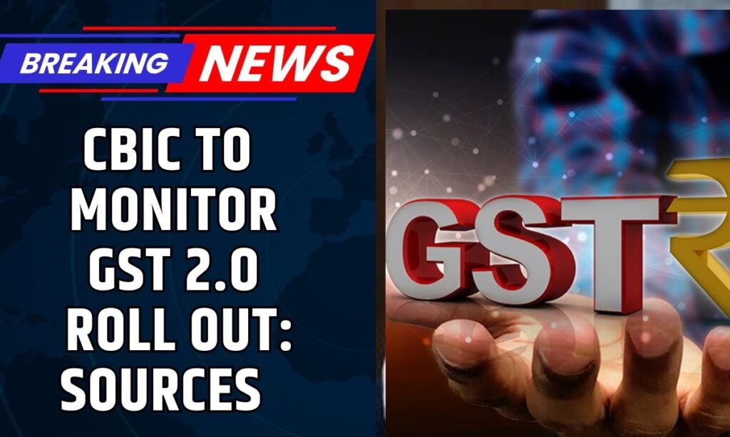 CBIC to Closely Monitor GST 2.0 Implementation on Ground: Government Sources | GST Reforms | News18